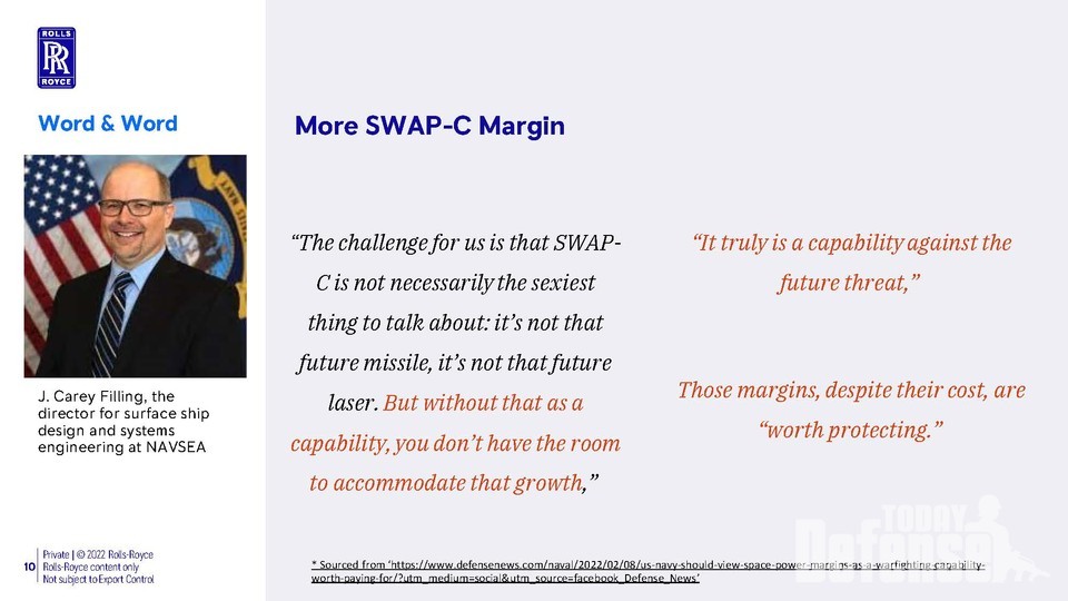여기에 더해 NAVSEA의 Carey Filling Director는 “우리에게 문제점은 SWAP-C가 미래 미사일에 관한 것도 아니고 미래 레이저에 대한 것도 아니라고 말하는 것 처럼 필수적으로 매력적인 것이 아니라는 것이다. 하지만 그 능력 없이는 어떤 미래 무기체계에 대해 받아 들일 수 있는 여유가 없다는 것이다.” 라고 말했습니다. 이어 강조하기를 “SWAP-C는 미래 위협에 대항하는 진정한 능력이다”,  “비용을 더 들임에도  불구하고 이러한 마진 확보는 충분히 지켜야 할 보호가치가 있다”라고 했습니다. (사진:롤스로이스)